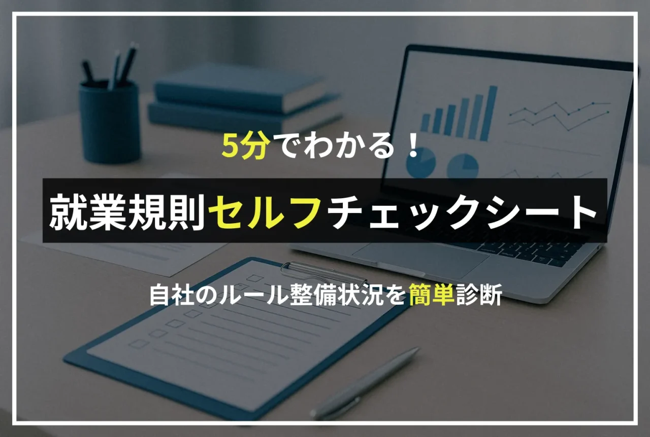 ノートパソコンとチェックリストが置かれたデスクの上に、「5分でわかる！就業規則セルフチェックシート」「自社のルール整備状況を簡単診断」と書かれた見出しが配置された画像。信頼感と専門性を感じさせるデザイン。